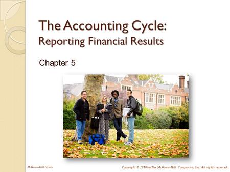 McGraw-Hill/Irwin Copyright © 2010 by The McGraw-Hill Companies, Inc. All rights reserved. The Accounting Cycle: Reporting Financial Results Chapter 5.
