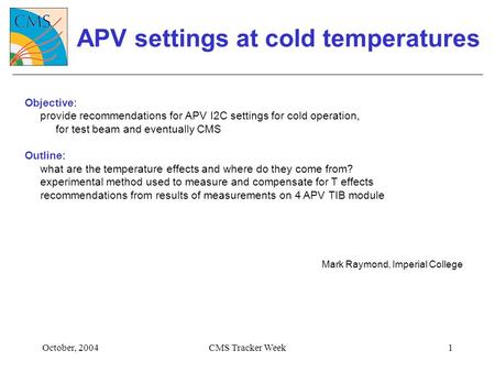 October, 2004CMS Tracker Week1 APV settings at cold temperatures Objective: provide recommendations for APV I2C settings for cold operation, for test beam.