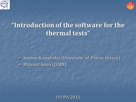 “Introduction of the software for the thermal tests” Ioannis Kossyvakis (University of Patras, Greece) Mateusz Sosin (CERN) 19/09/2011.