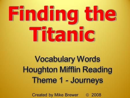 Finding the Titanic Vocabulary Words Houghton Mifflin Reading Theme 1 - Journeys Vocabulary Words Houghton Mifflin Reading Theme 1 - Journeys Created by.