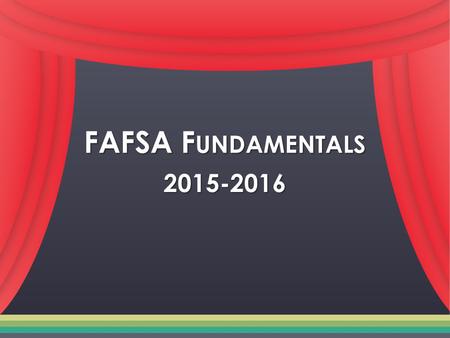 FAFSA F UNDAMENTALS 2015-2016. Paying for College Paying for College No matter who you are, you CAN go to college No matter who you are, you CAN go to.