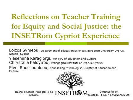 Reflections on Teacher Training for Equity and Social Justice: the INSETRom Cypriot Experience Loizos Symeou, Department of Education Sciences, European.