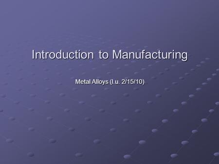 Introduction The properties and behavior of metals (and alloys) depend on their: Structure Processing history and Composition Engr 241.