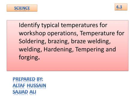 Identify typical temperatures for workshop operations, Temperature for Soldering, brazing, braze welding, welding, Hardening, Tempering and forging.