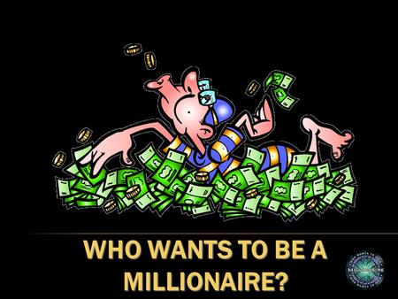 WHO WANTS TO BE A MILLIONAIRE?. 1 - $100 2 - $200 3 - $500 4 - $1,000 5 - $2,000 6 - $4,000 7 - $8,000 8 - $16,000 9 - $32,000 10 - $64,000 11 - $125,000.