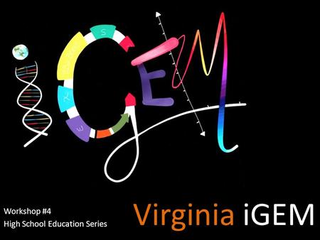 Virginia iGEM Workshop #4 High School Education Series.