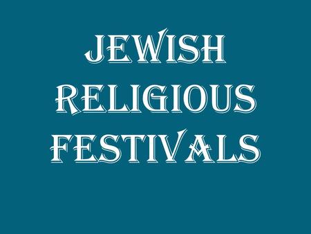 Jewish Religious Festivals. Rosh Hashanah For Jewish people, the New Year is not on the 1 st of January. It is in late September. There is also a part.
