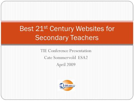 TIE Conference Presentation Cate Sommervold ESA2 April 2009 Best 21 st Century Websites for Secondary Teachers.