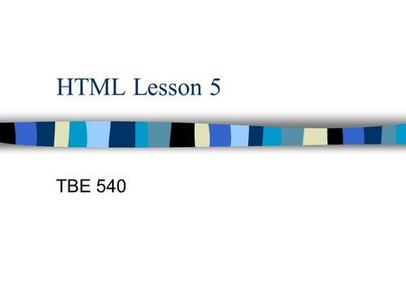 HTML Lesson 5 TBE 540. Prerequisites The user must be able to… –Create basic web pages with a text editor and/or a web page editor.