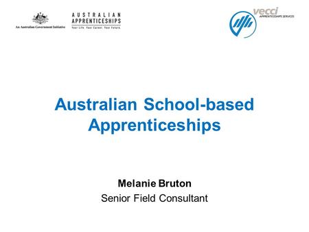 Australian School-based Apprenticeships Melanie Bruton Senior Field Consultant.
