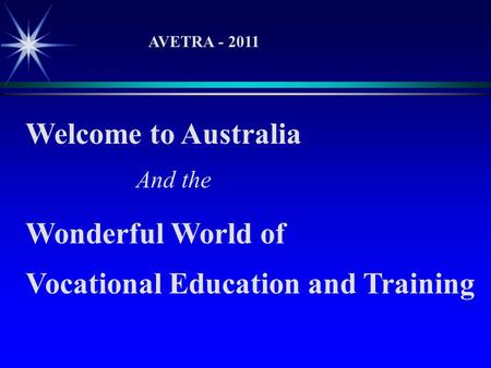 Welcome to Australia And the AVETRA - 2011 Wonderful World of Vocational Education and Training.