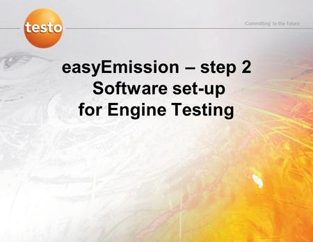 Committing to the future easyEmission – step 2 Software set-up for Engine Testing.