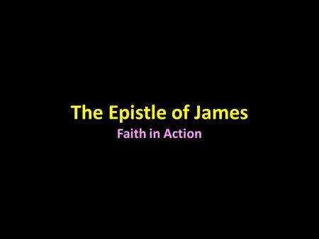 The Epistle of James Faith in Action. James in the New Testament Gospel (4) Matthew Mark Luke John History (1) Acts Epistle (21) Paul (13) Romans 1 and.