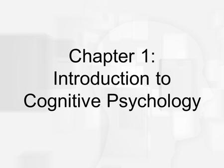 Chapter 1: Introduction to Cognitive Psychology