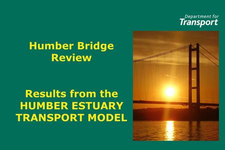Humber Bridge Review Results from the HUMBER ESTUARY TRANSPORT MODEL.