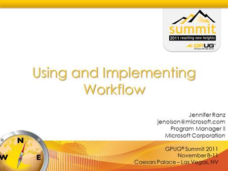 GPUG ® Summit 2011 November 8-11 Caesars Palace – Las Vegas, NV Using and Implementing Workflow Jennifer Ranz Program Manager II.