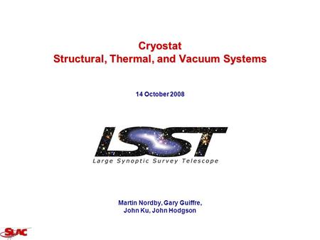 Cryostat Structural, Thermal, and Vacuum Systems 14 October 2008 Martin Nordby, Gary Guiffre, John Ku, John Hodgson.