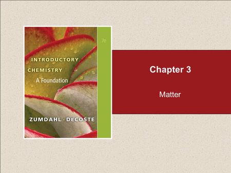 Chapter 3 Matter. Section 3.1 Matter Return to TOC Copyright © Cengage Learning. All rights reserved Anything occupying space and having mass. Matter.