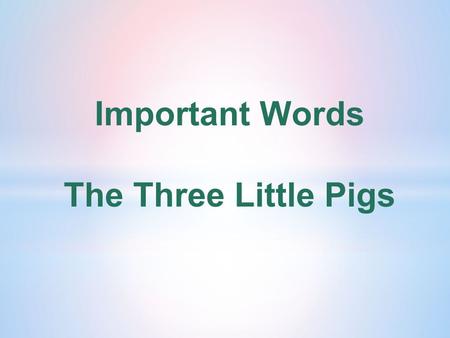 Important Words The Three Little Pigs. character A character is a made-up person or animal in a story, play or movie.