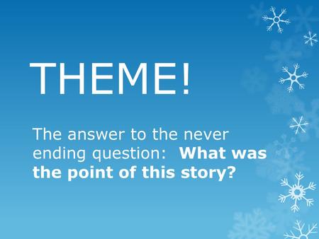 THEME! The answer to the never ending question: What was the point of this story?