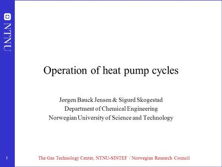 1 Operation of heat pump cycles Jørgen Bauck Jensen & Sigurd Skogestad Department of Chemical Engineering Norwegian University of Science and Technology.