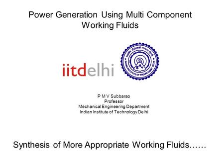 Power Generation Using Multi Component Working Fluids P M V Subbarao Professor Mechanical Engineering Department Indian Institute of Technology Delhi Synthesis.