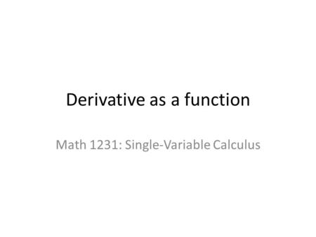 Derivative as a function Math 1231: Single-Variable Calculus.