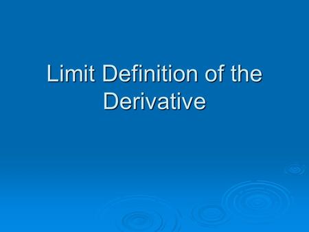 Limit Definition of the Derivative. Objective  To use the limit definition to find the derivative of a function.  TS: Devoloping a capacity for working.