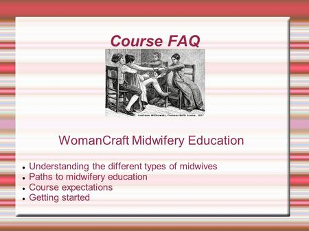 Course FAQ WomanCraft Midwifery Education Understanding the different types of midwives Paths to midwifery education Course expectations Getting started.