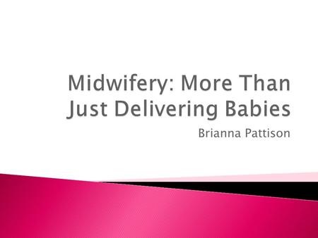 Brianna Pattison  A midwife is a person (typically a woman) trained to assist women in childbirth.