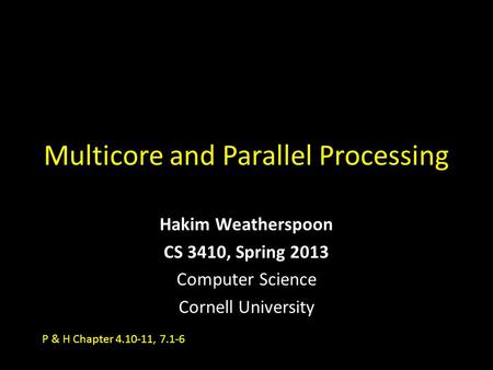 Multicore and Parallel Processing Hakim Weatherspoon CS 3410, Spring 2013 Computer Science Cornell University P & H Chapter 4.10-11, 7.1-6.