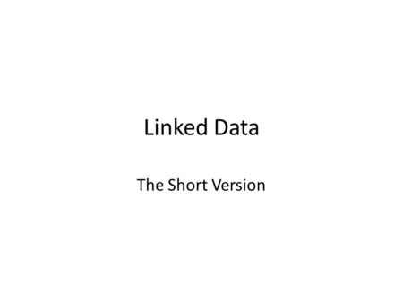 Linked Data The Short Version. Linked Data is a set of best practices for publishing and deploying instance and class data using the RDF data model, naming.