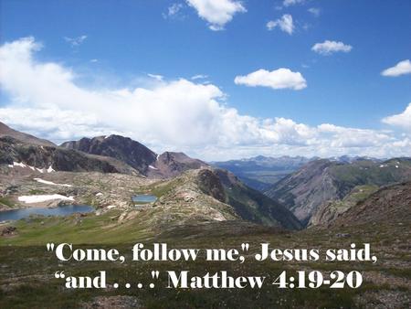 Come, follow me, Jesus said, “and  Matthew 4:19-20