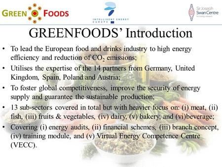GREENFOODS’ Introduction To lead the European food and drinks industry to high energy efficiency and reduction of CO 2 emissions; Utilises the expertise.