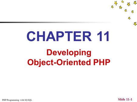 PHP Programming with MySQL Slide 11-1 CHAPTER 11 Developing Object-Oriented PHP.