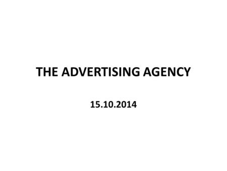 THE ADVERTISING AGENCY 15.10.2014. INTRODUCTION AN ADVERTISING AGENCY IS A TEAM OF EXPERTS WHICH SERVICES CLIENTS WHO ARE KNOWN AS ACCOUNTS. SOME PROVIDE.