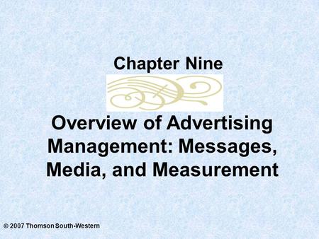  2007 Thomson South-Western Overview of Advertising Management: Messages, Media, and Measurement Chapter Nine.