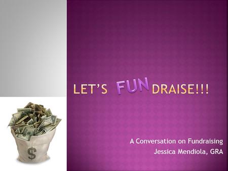 A Conversation on Fundraising Jessica Mendiola, GRA.
