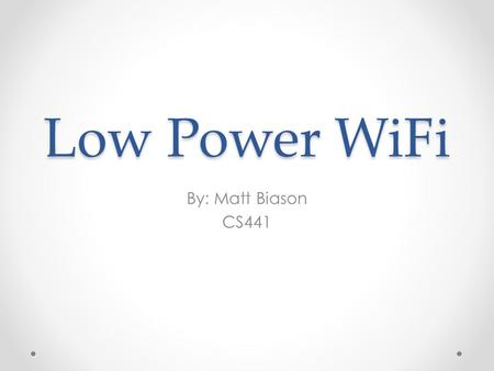 Low Power WiFi By: Matt Biason CS441. Why WiFi?