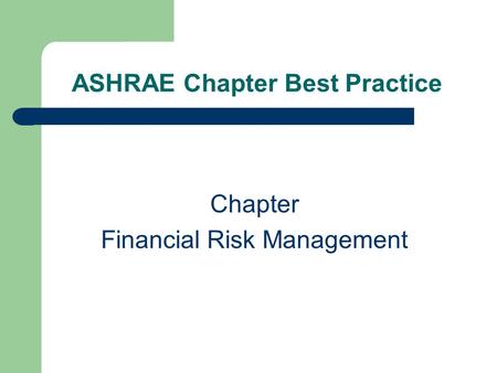 ASHRAE Chapter Best Practice Chapter Financial Risk Management.