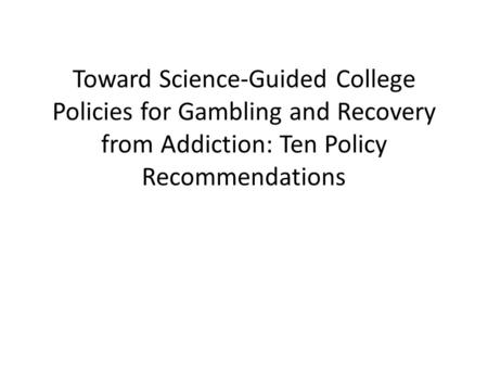 Toward Science-Guided College Policies for Gambling and Recovery from Addiction: Ten Policy Recommendations.