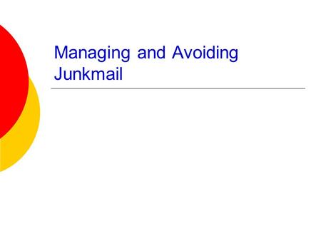 Managing and Avoiding Junkmail. Junk E-mail  Where does Junk Mail come from? People with whom you do business  Pepsi Friends of people with whom you.