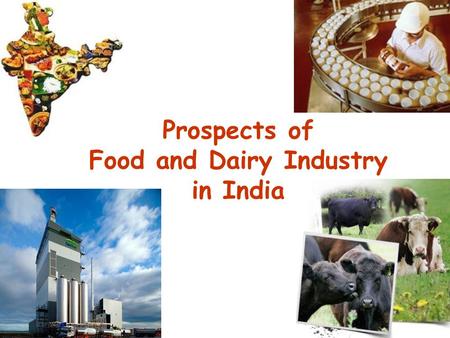Prospects of Food and Dairy Industry in India 1. Importance of Technology 2.