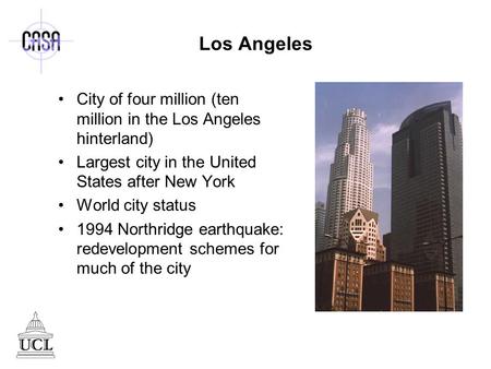 Los Angeles City of four million (ten million in the Los Angeles hinterland) Largest city in the United States after New York World city status 1994 Northridge.