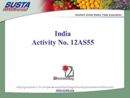 India Activity No. 12AS55 “Helping southern U.S. companies export food & agricultural products around the world.” www.susta.org.