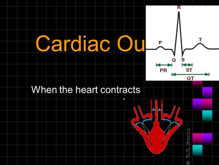 Cardiac Output When the heart contracts Cardiac Vocabulary Contractility: Contractility is the intrinsic ability of cardiac muscle to develop force for.