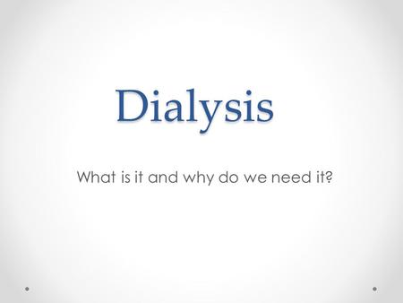 Dialysis What is it and why do we need it?. What do you already know?