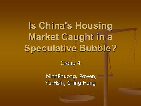 Is China's Housing Market Caught in a Speculative Bubble? Group 4 MinhPhuong, Powen, MinhPhuong, Powen, Yu-Hsin, Ching-Hung.