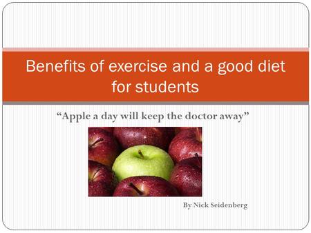 “Apple a day will keep the doctor away” By Nick Seidenberg Benefits of exercise and a good diet for students.