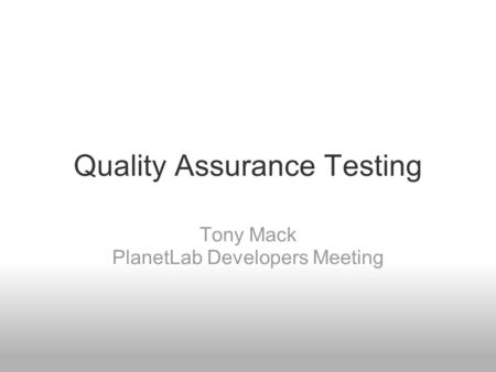 Quality Assurance Testing Tony Mack PlanetLab Developers Meeting.